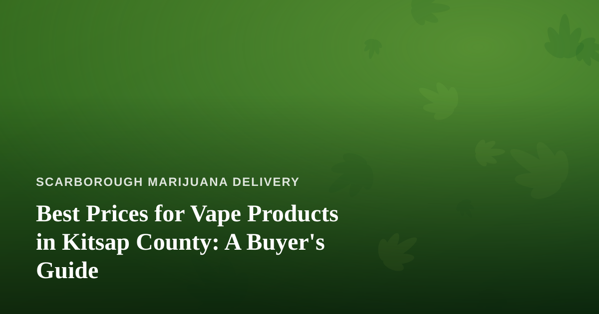 Best Prices for Vape Products in Kitsap County: A Buyer’s Guide