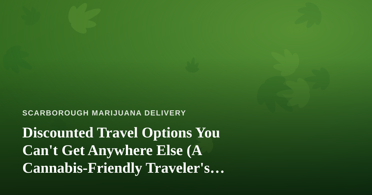 Discounted Travel Options You Can’t Get Anywhere Else (A Cannabis-Friendly Traveler’s Guide)