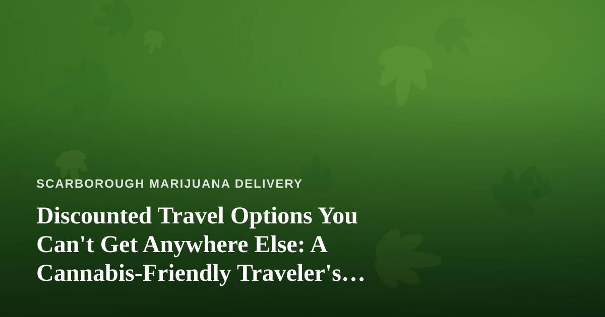 Discounted Travel Options You Can’t Get Anywhere Else: A Cannabis-Friendly Traveler’s Guide