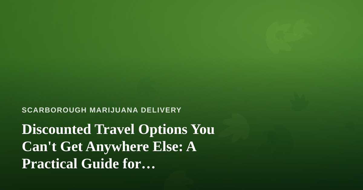 Discounted Travel Options You Can’t Get Anywhere Else: A Practical Guide for Cannabis-Friendly Getaways