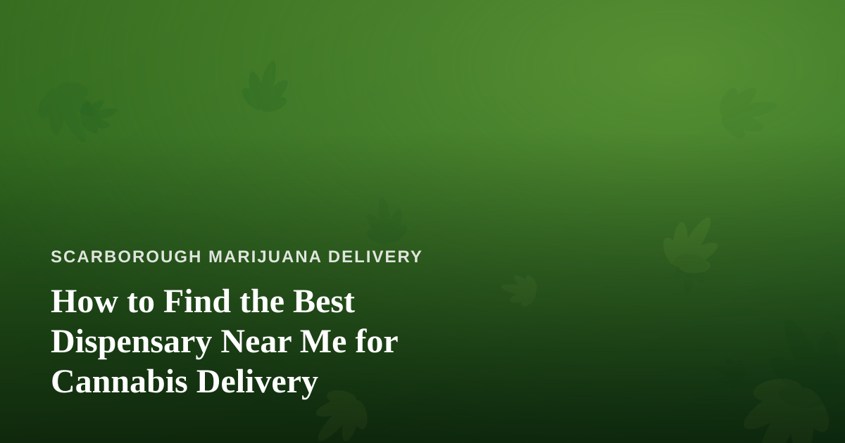 How to Find the Best Dispensary Near Me for Cannabis Delivery