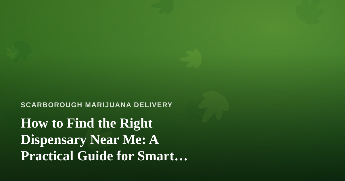 How to Find the Right Dispensary Near Me: A Practical Guide for Smart Shoppers