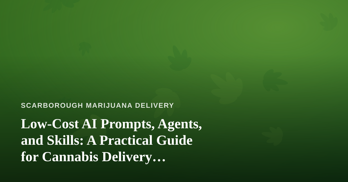 Low-Cost AI Prompts, Agents, and Skills: A Practical Guide for Cannabis Delivery Operators
