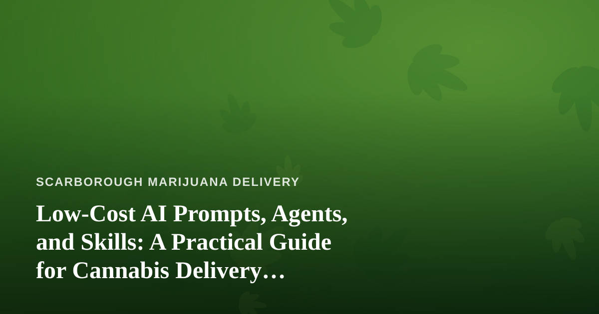 Low-Cost AI Prompts, Agents, and Skills: A Practical Guide for Cannabis Delivery Operators
