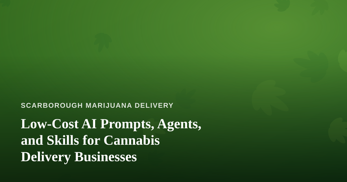Low-Cost AI Prompts, Agents, and Skills for Cannabis Delivery Businesses