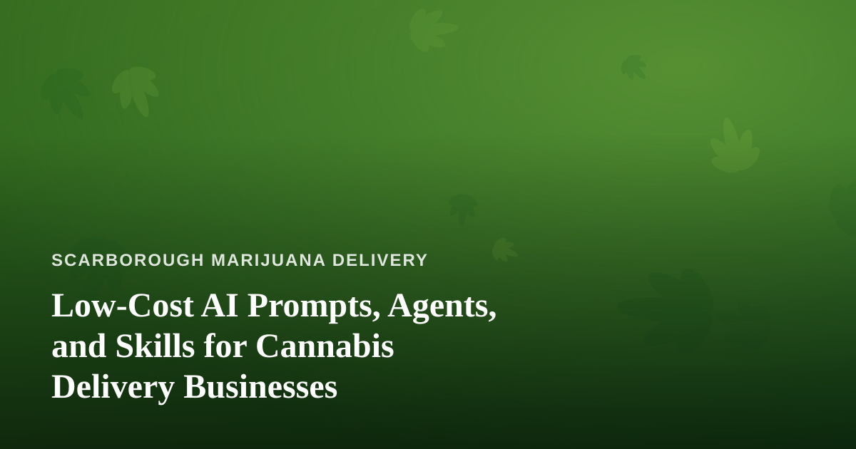 Low-Cost AI Prompts, Agents, and Skills for Cannabis Delivery Businesses