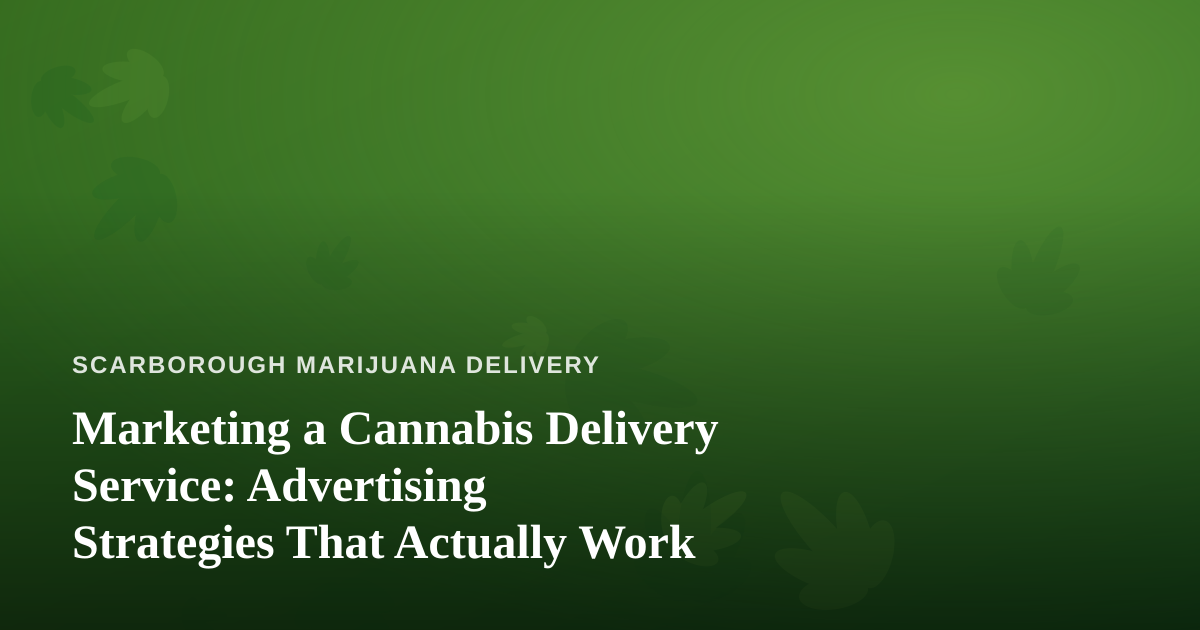 Marketing a Cannabis Delivery Service: Advertising Strategies That Actually Work