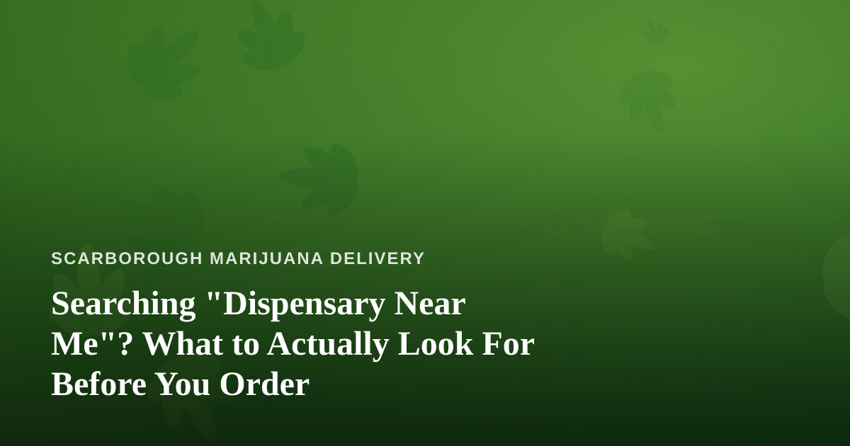 Searching “Dispensary Near Me”? What to Actually Look For Before You Order
