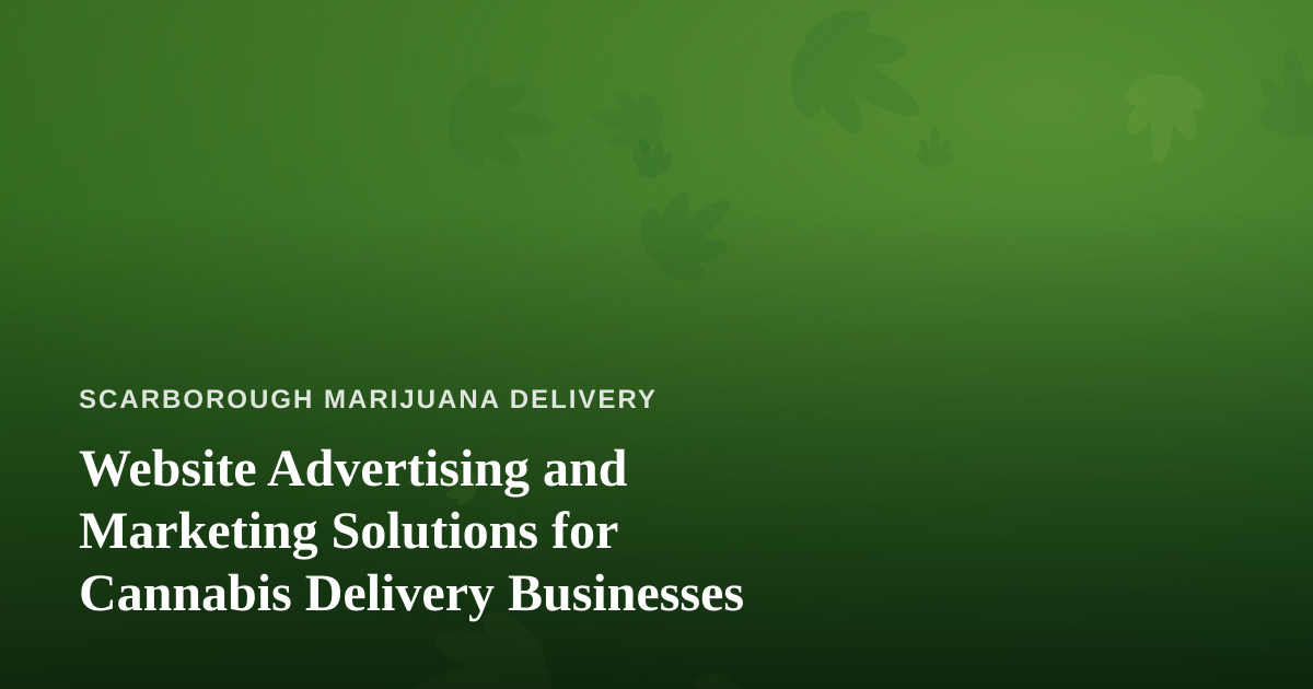 Website Advertising and Marketing Solutions for Cannabis Delivery Businesses