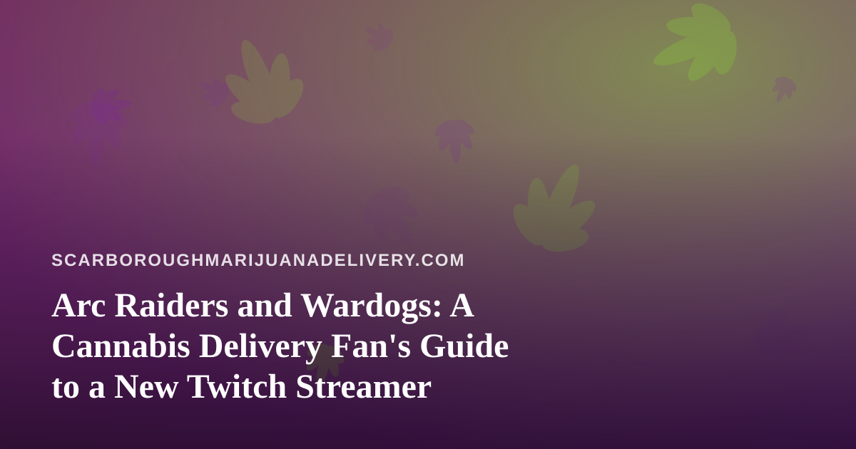 Arc Raiders and Wardogs: A Cannabis Delivery Fan’s Guide to a New Twitch Streamer