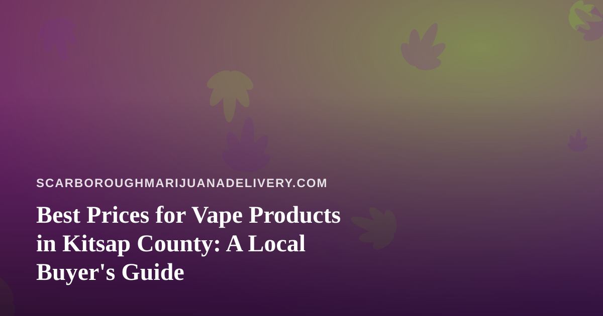 Best Prices for Vape Products in Kitsap County: A Local Buyer’s Guide