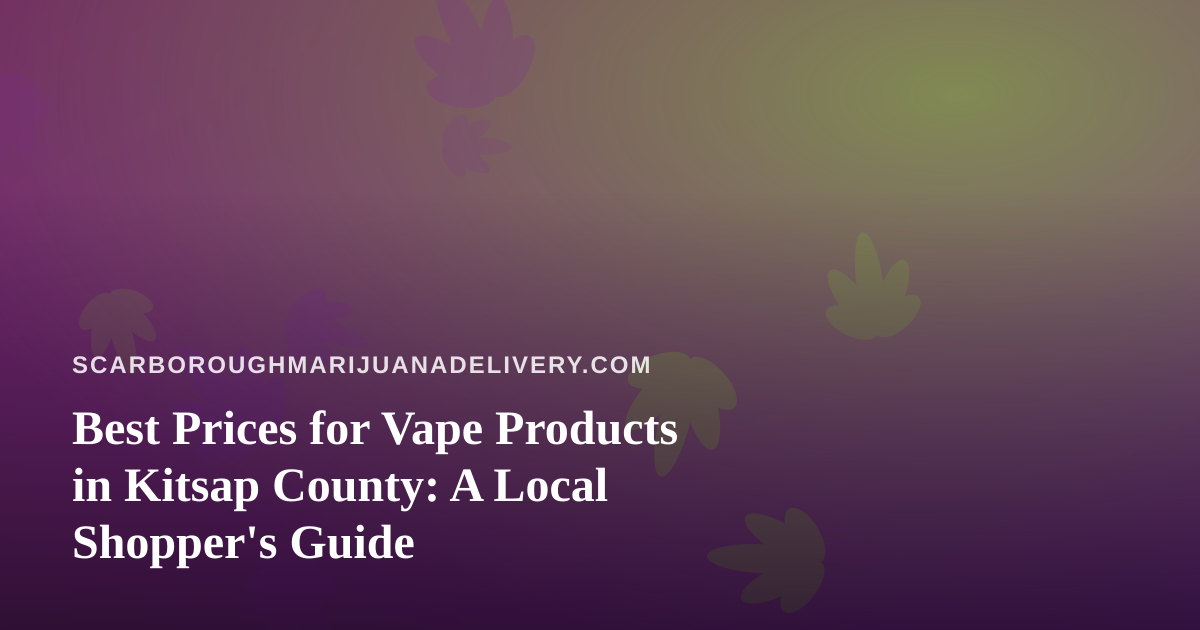 Best Prices for Vape Products in Kitsap County: A Local Shopper’s Guide