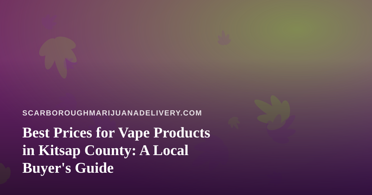 Best Prices for Vape Products in Kitsap County: A Local Buyer’s Guide