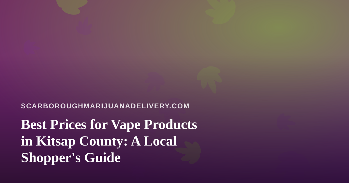 Best Prices for Vape Products in Kitsap County: A Local Shopper’s Guide