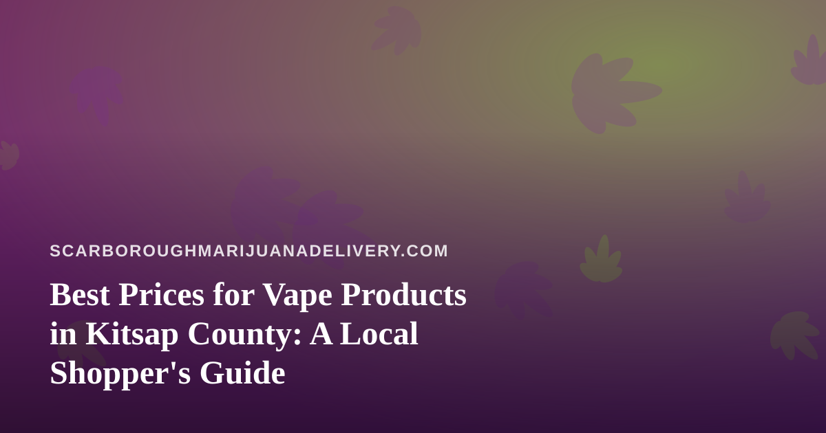 Best Prices for Vape Products in Kitsap County: A Local Shopper’s Guide