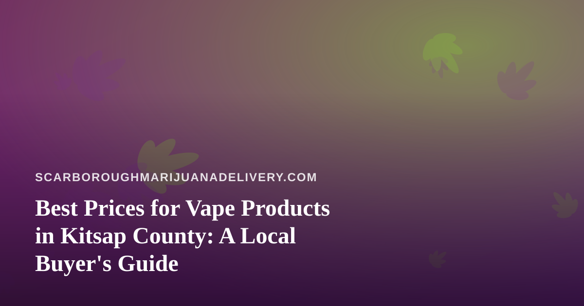 Best Prices for Vape Products in Kitsap County: A Local Buyer’s Guide