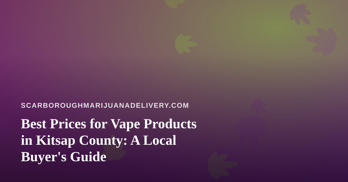 Best Prices for Vape Products in Kitsap County: A Local Buyer’s Guide