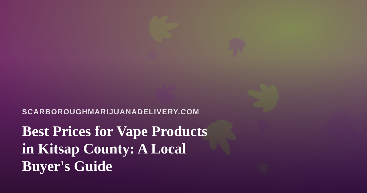 Best Prices for Vape Products in Kitsap County: A Local Buyer’s Guide