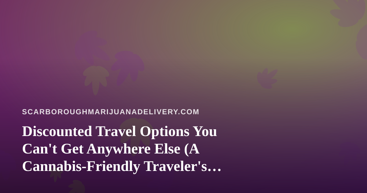 Discounted Travel Options You Can’t Get Anywhere Else (A Cannabis-Friendly Traveler’s Guide)