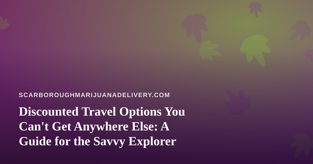 Discounted Travel Options You Can’t Get Anywhere Else: A Guide for the Savvy Explorer