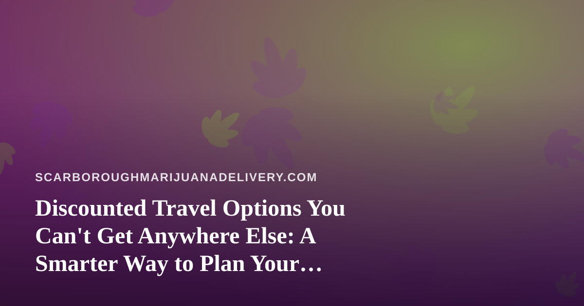 Discounted Travel Options You Can’t Get Anywhere Else: A Smarter Way to Plan Your Getaway