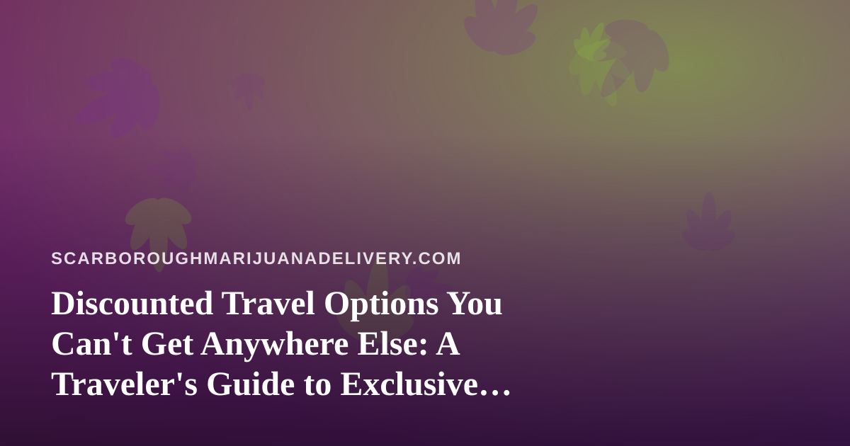 Discounted Travel Options You Can’t Get Anywhere Else: A Traveler’s Guide to Exclusive Deals