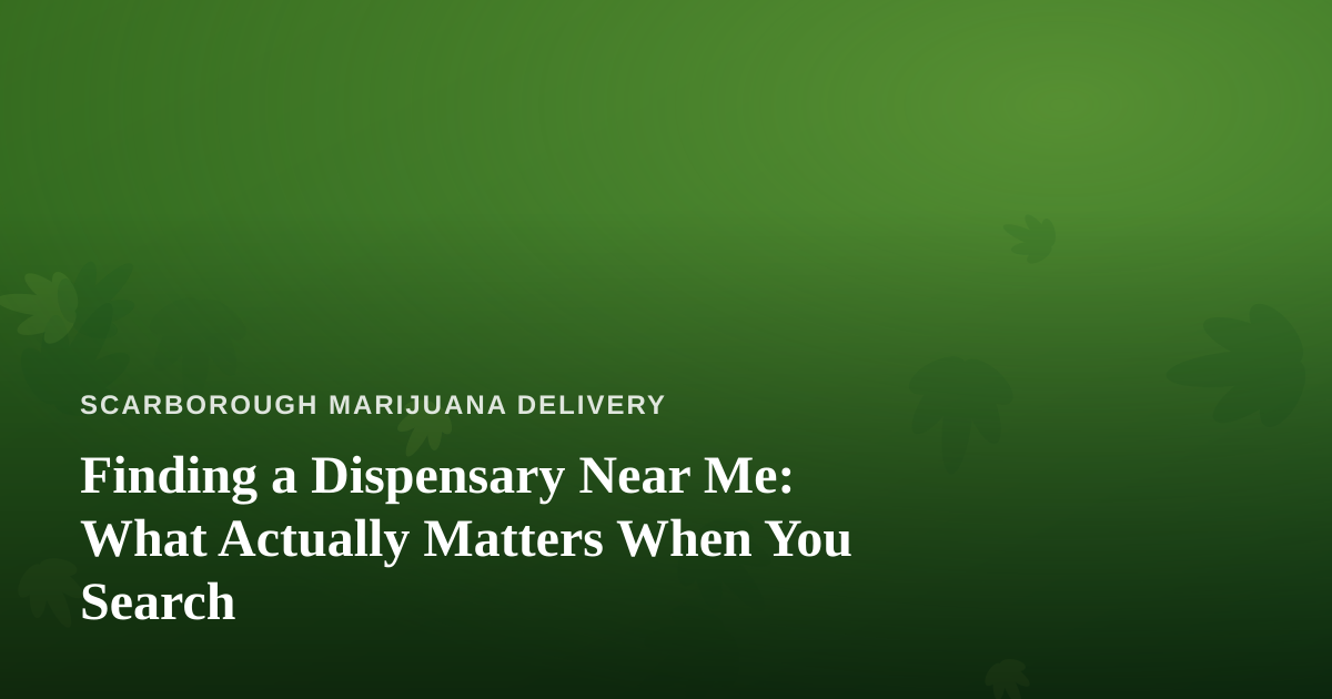 Finding a Dispensary Near Me: What Actually Matters When You Search