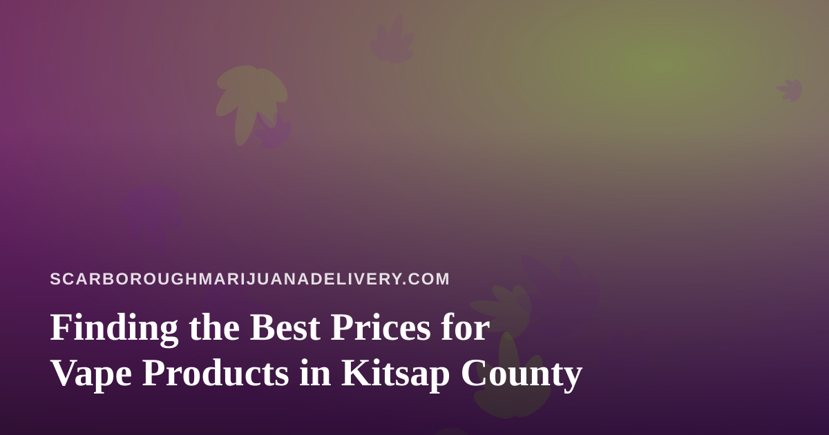 Finding the Best Prices for Vape Products in Kitsap County