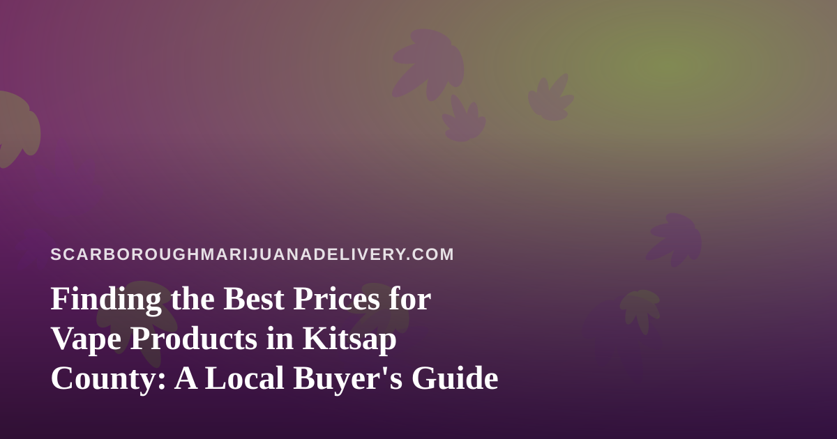 Finding the Best Prices for Vape Products in Kitsap County: A Local Buyer’s Guide