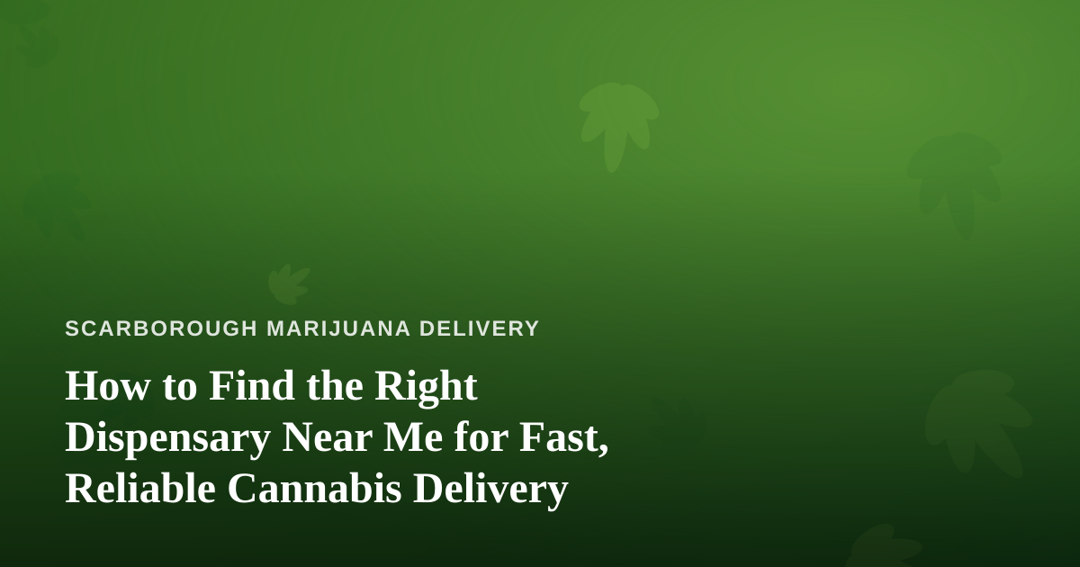 How to Find the Right Dispensary Near Me for Fast, Reliable Cannabis Delivery
