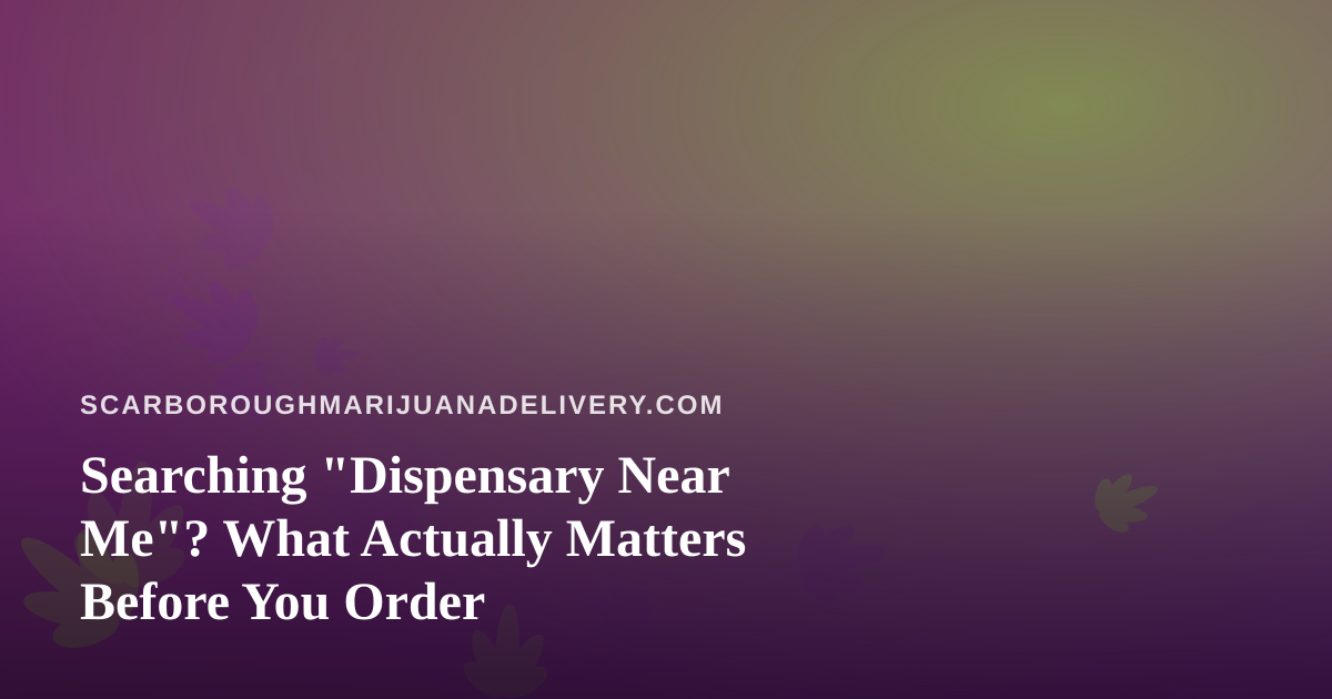 Searching “Dispensary Near Me”? What Actually Matters Before You Order