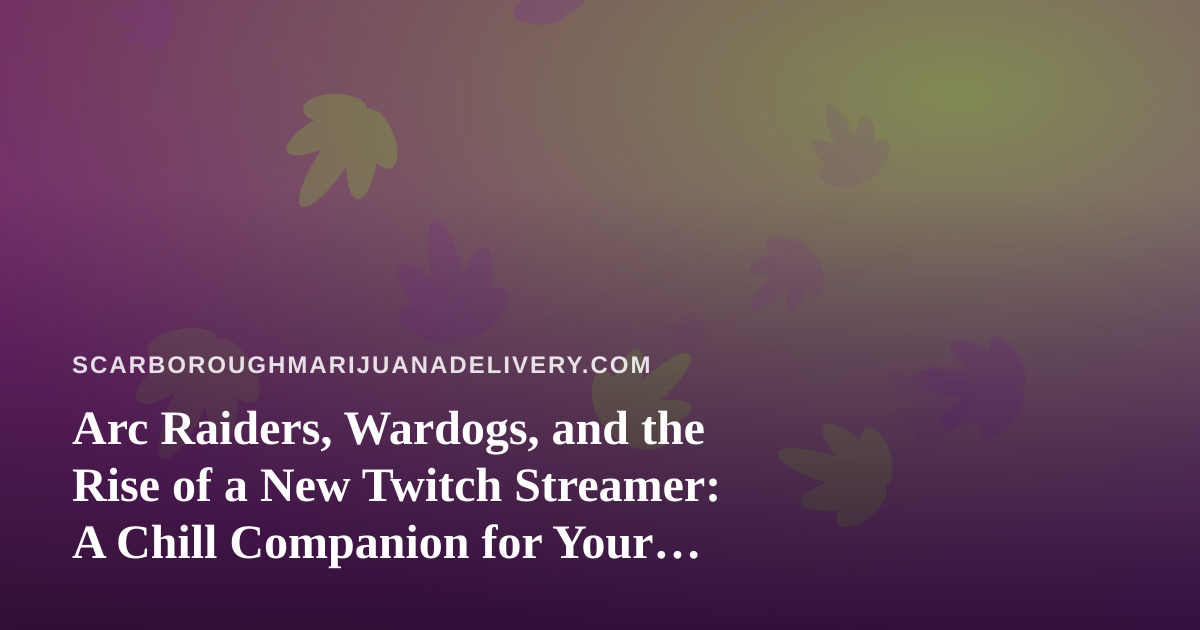 Arc Raiders, Wardogs, and the Rise of a New Twitch Streamer: A Chill Companion for Your Scarborough Downtime