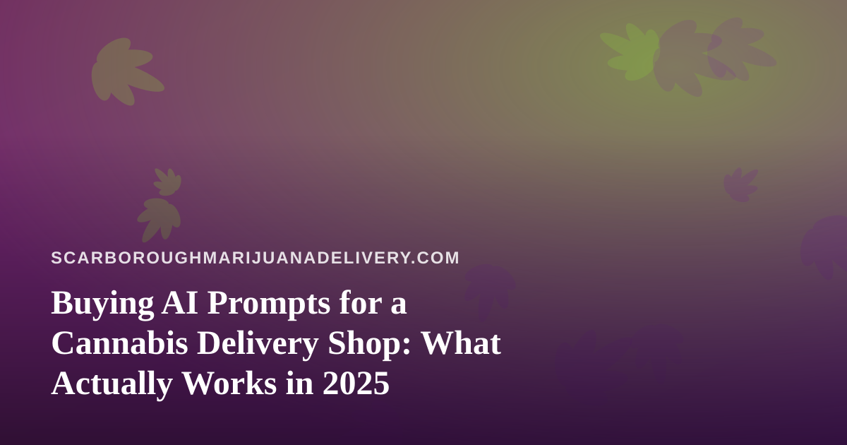 Buying AI Prompts for a Cannabis Delivery Shop: What Actually Works in 2025