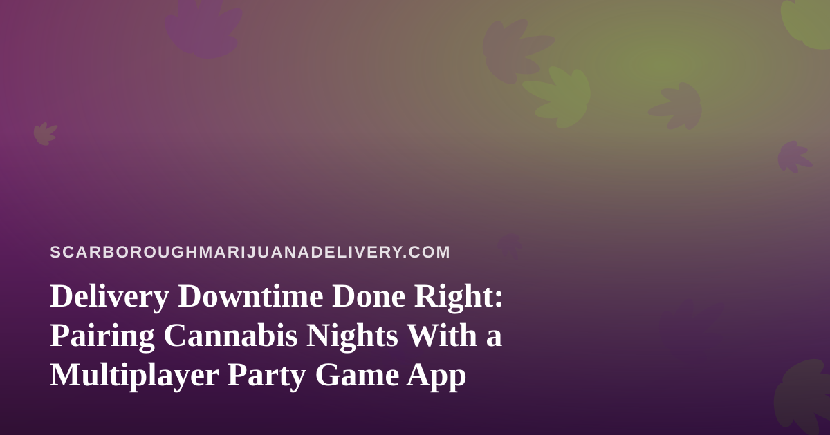 Delivery Downtime Done Right: Pairing Cannabis Nights With a Multiplayer Party Game App