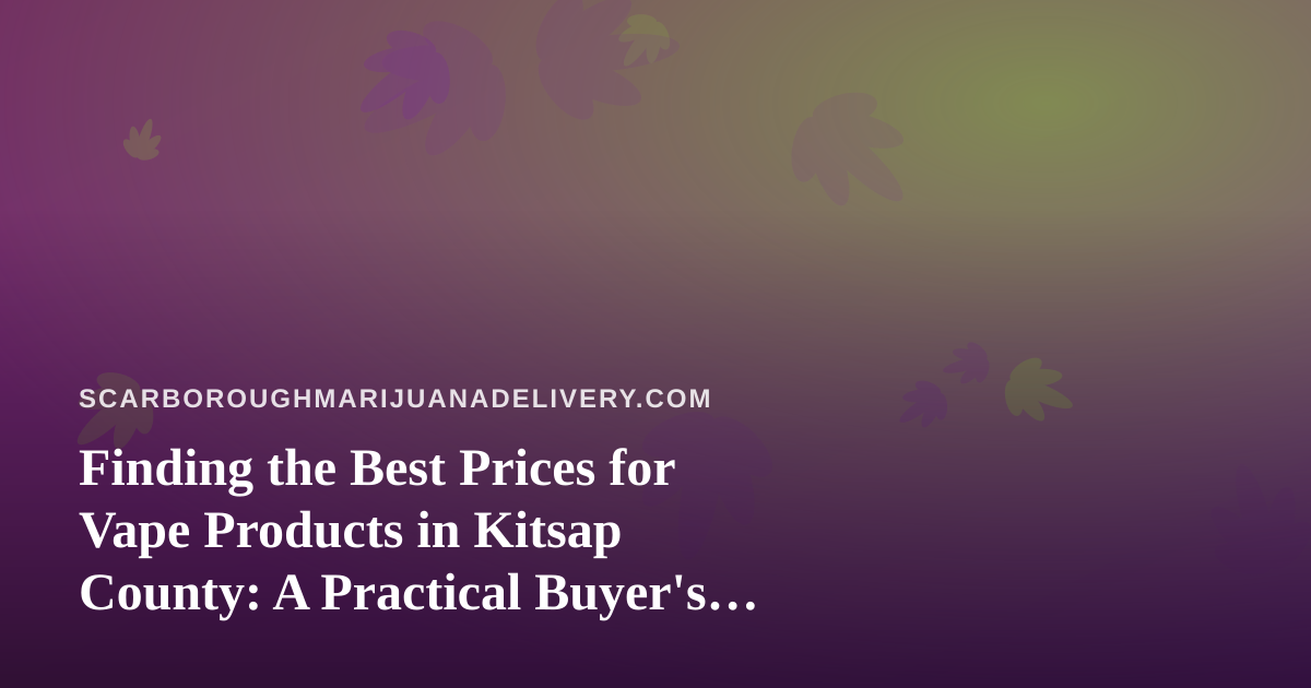 Finding the Best Prices for Vape Products in Kitsap County: A Practical Buyer’s Guide