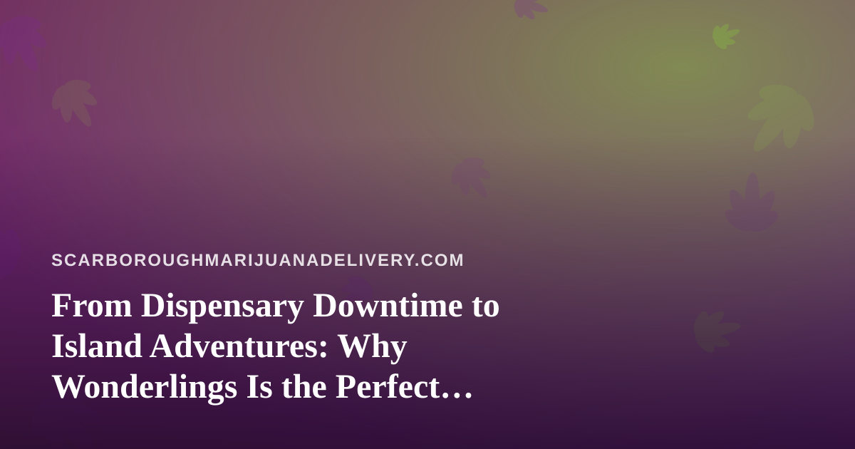 From Dispensary Downtime to Island Adventures: Why Wonderlings Is the Perfect Delivery-Wait Game