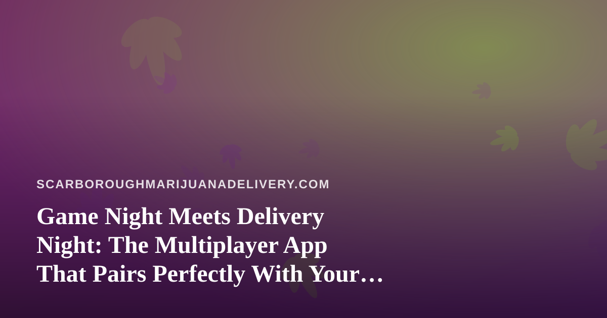 Game Night Meets Delivery Night: The Multiplayer App That Pairs Perfectly With Your Scarborough Order