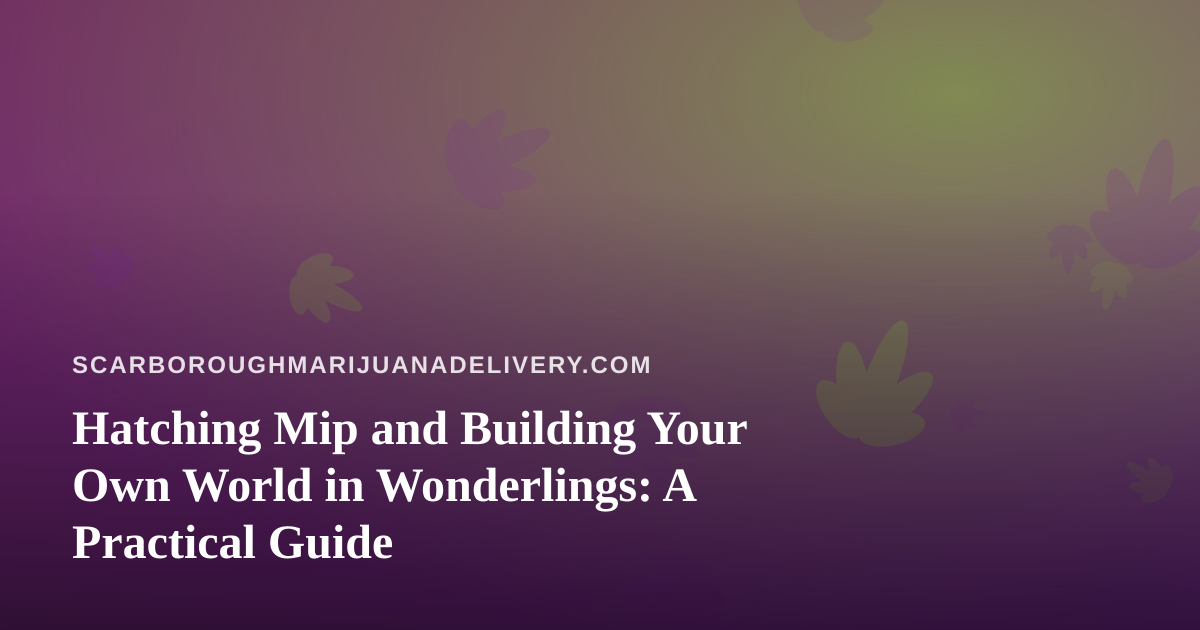 Hatching Mip and Building Your Own World in Wonderlings: A Practical Guide