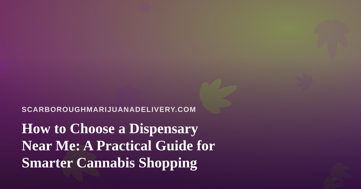 How to Choose a Dispensary Near Me: A Practical Guide for Smarter Cannabis Shopping