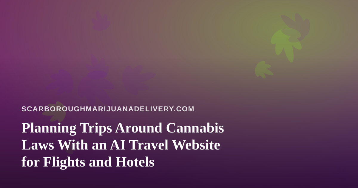 Planning Trips Around Cannabis Laws With an AI Travel Website for Flights and Hotels