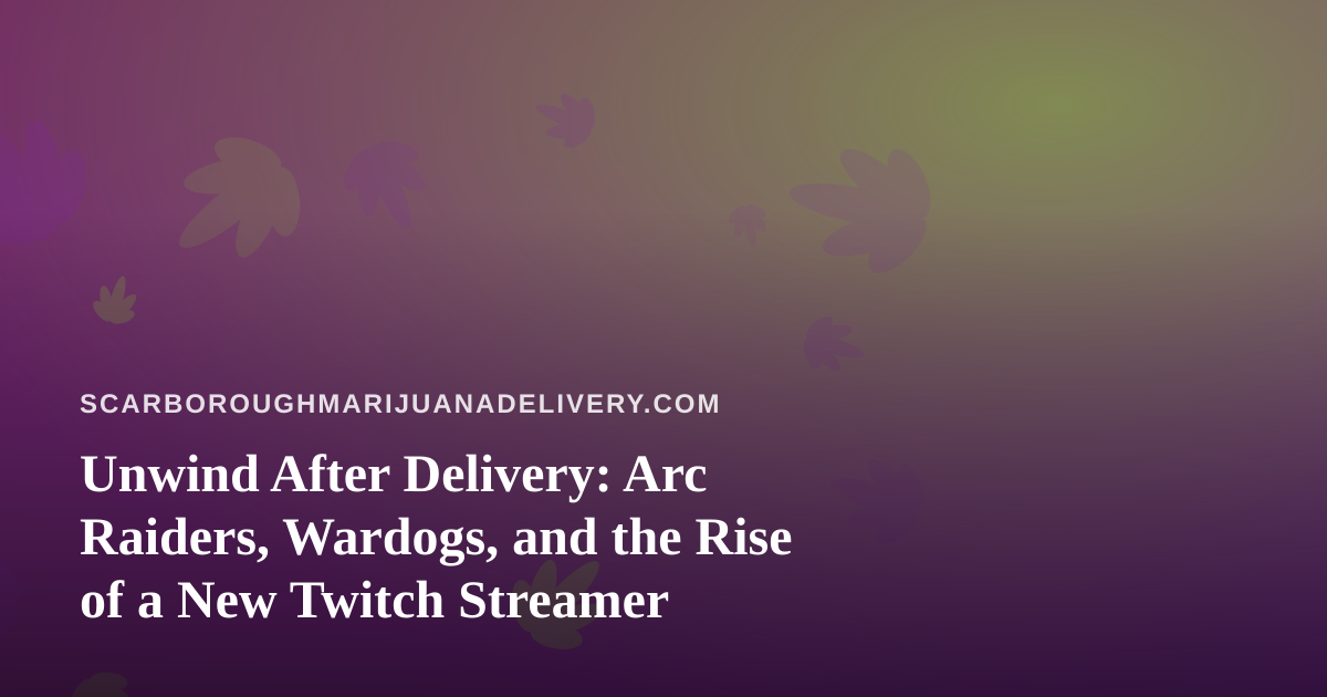 Unwind After Delivery: Arc Raiders, Wardogs, and the Rise of a New Twitch Streamer